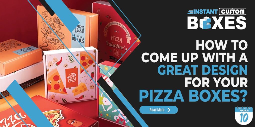 How to Come Up with a Great Design for Your Pizza Boxes? custom pizza boxes with amazing designs