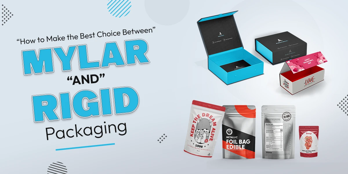 How to Make the Best Choice Between Mylar and Rigid Packaging