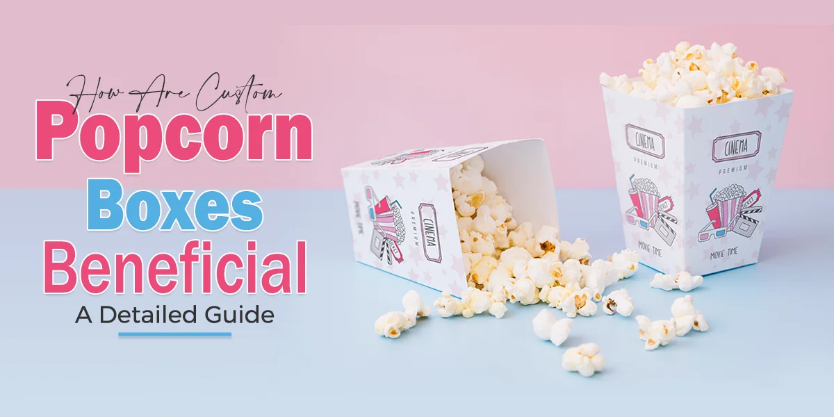 How-Are-Custom-Popcorn-Boxes-Beneficial-
