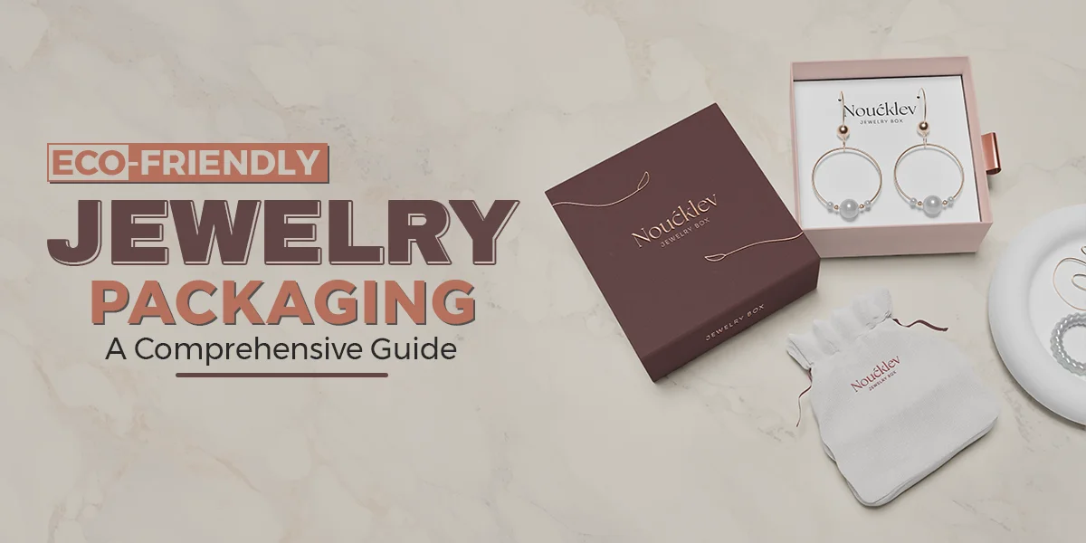 Eco-Friendly-Jewelry-Packaging-A-Comprehensive-Guide